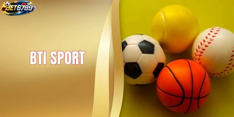 BTi Sport - Sảnh Cá Cược Chất Lượng Top #1 BET6789