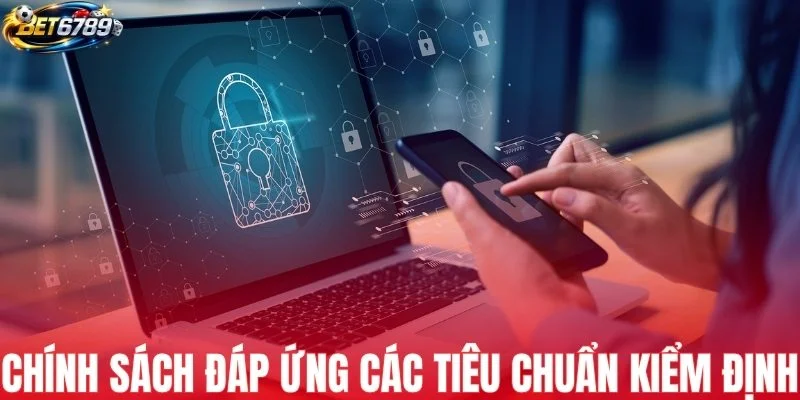 Chính sách bảo mật đáp ứng các tiêu chuẩn kiểm định