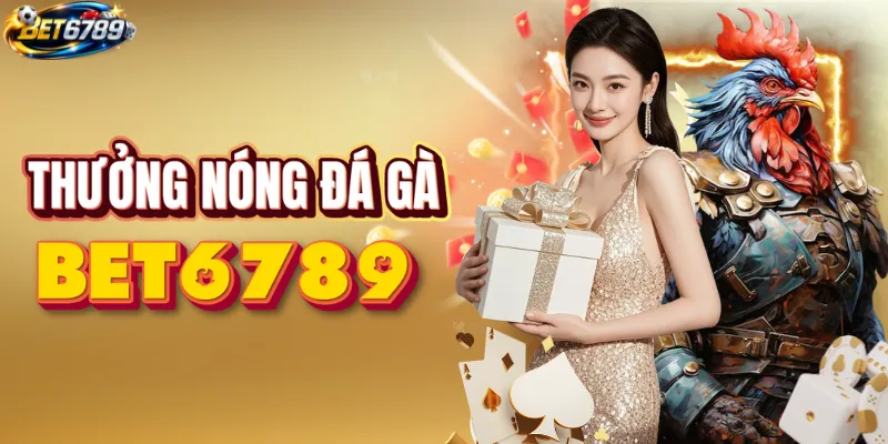 Chuỗi thắng đá gà BET6789 -Thưởng nóng liền tay