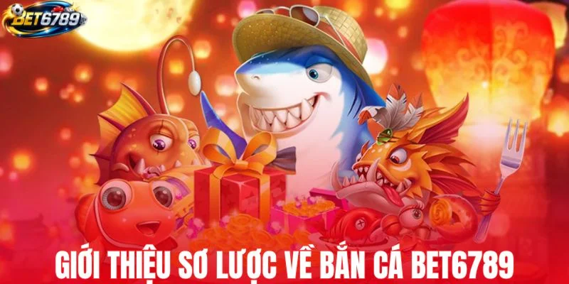 Giới thiệu sơ lược về bắn cá BET6789