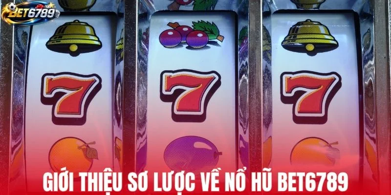 Giới thiệu sơ lược về nổ hũ BET6789