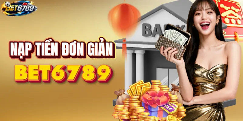 Nạp tiền BET6789 nhanh chóng qua đa phương thức