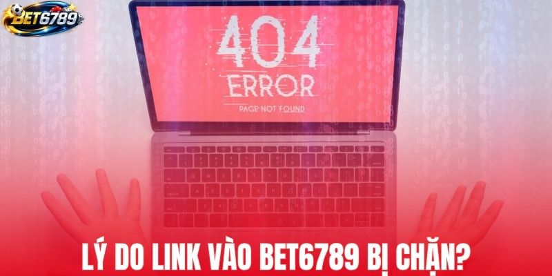 Tìm hiểu lý do link vào BET6789 bị chặn