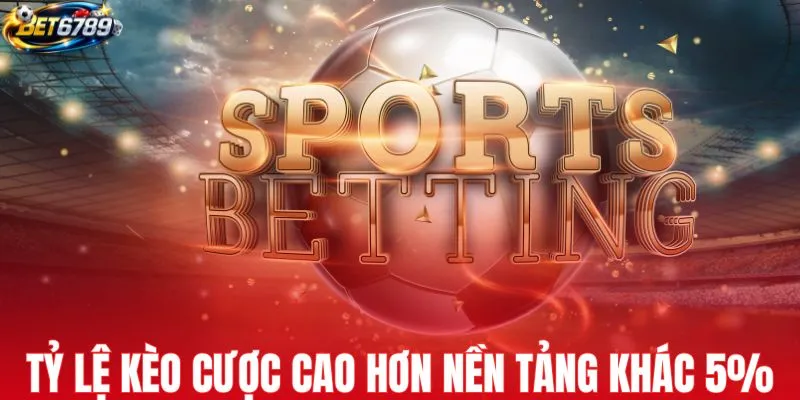 Tỷ lệ kèo cược cao hơn nền tảng khác 5%