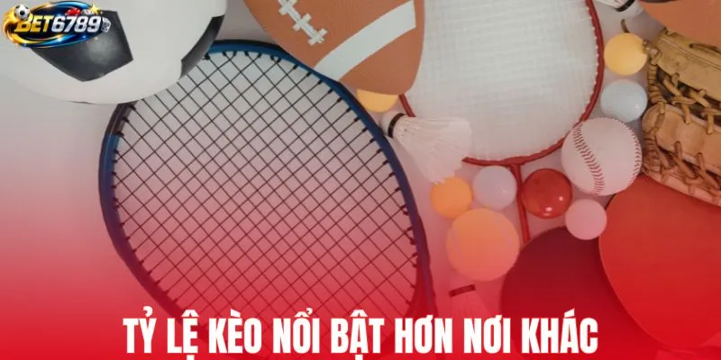 Tỷ lệ kèo nổi bật hơn nơi khác